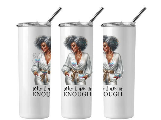 Who I Am is Enough 20oz Skinny Tumbler